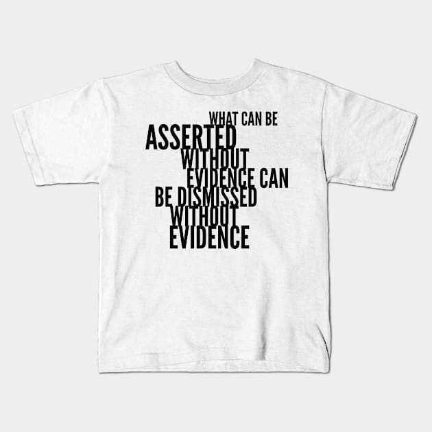 What can be asserted without evidence can be dismissed without evidence Kids T-Shirt by mike11209